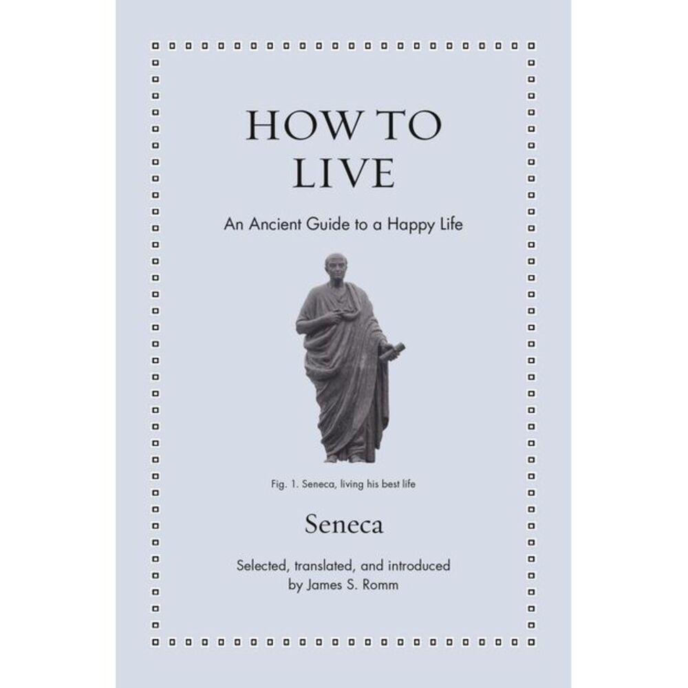 How to Live: An Ancient Guide to a Happy Life -- Seneca